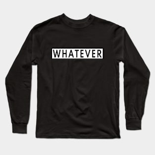 Whatever Long Sleeve T-Shirt